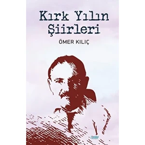 Kırk Yılın Şiirleri - Ömer Kılıç