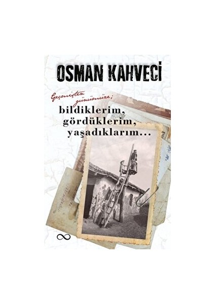 Geçmişten Günümüze; Bildiklerim, Gördüklerim, Yaşadıklarım