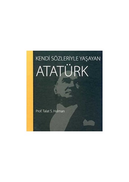 Kendi Sözleriyle Yaşayan Atatürk