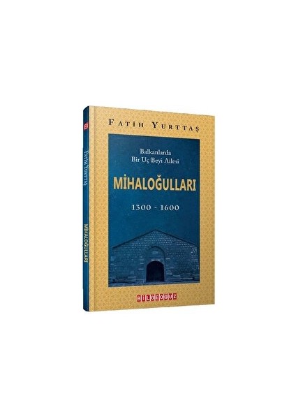 Balkanlarda Bir Uç Beyi Ailesi Mihaloğulları (1300-1600)