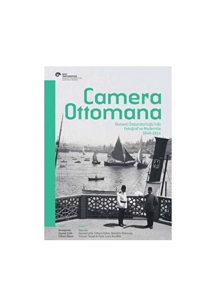 Camera Ottomana - Osmanlı Imparatorluğu’nda Fotoğraf ve Modernite 1840-1914