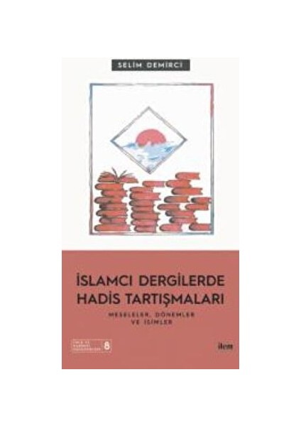 Islamcı Dergilerde Hadis Tartışmaları - Meseleler Dönemler ve Isimler