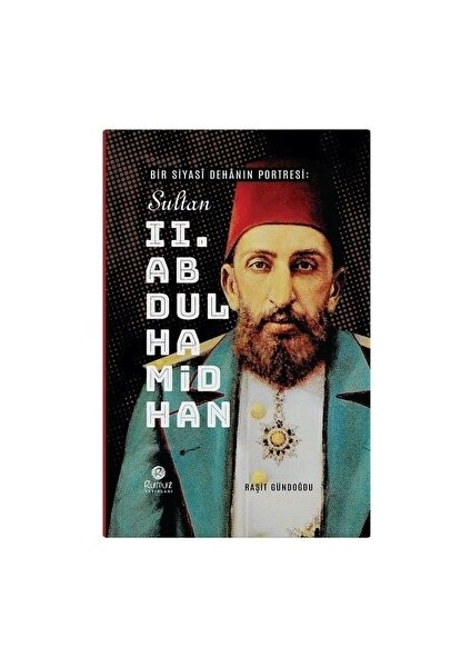 Bir Siyasi Dehanın Portresi: Sultan 2. Abdülhamid Han