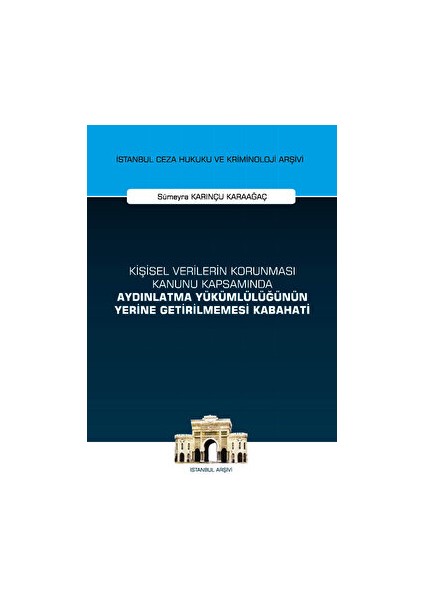 Kişisel Verilerin Korunması Kanunu Kapsamında Aydınlatma Yükümlülüğünün Yerine Getirilmemesi Kabahati Istanbul Ceza Hukuku ve Kriminoloji Arşivi Yayın No: 53