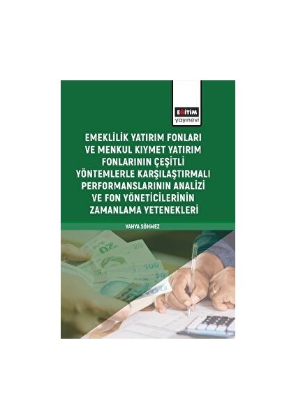 Emeklilik Yatırım Fonları ve Menkul Kıymet Yatırım Fonlarının Çeşitli Yöntemlerle Karşılaştırmalı Performanslarının Analizi ve Fon Yöneticilerinin Zamanlama Yetenekleri