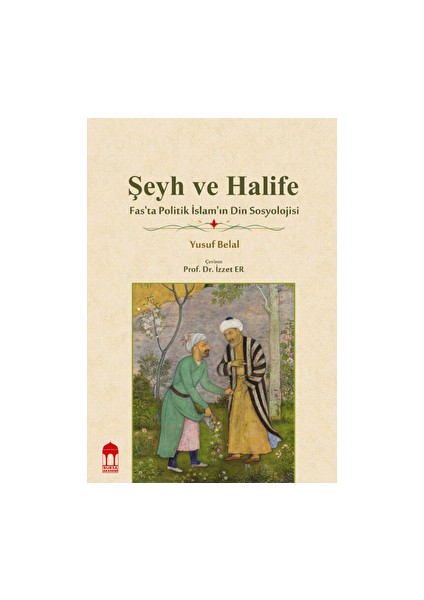 Şeyh ve Halife / Fas'ta Politik Islam'ın Din Sosyolojisi