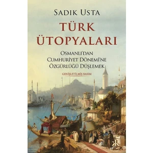 Türk Ütopyaları  Osmanlı’dan Cumhuriyet Dönemi’ne Özgürlüğü Düşlemek  - Sadık Usta