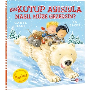 Bir Kutup Ayısıyla Nasıl Müze Gezersin? - Caryl Hart ve Edward Eaves