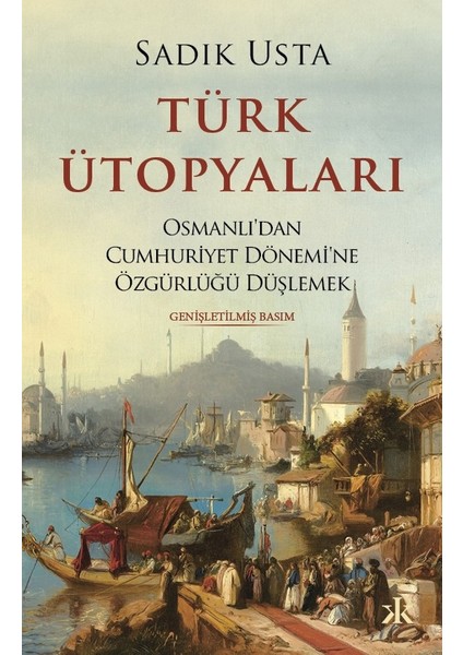 Türk Ütopyaları  Osmanlı’dan Cumhuriyet Dönemi’ne Özgürlüğü Düşlemek  - Sadık Usta