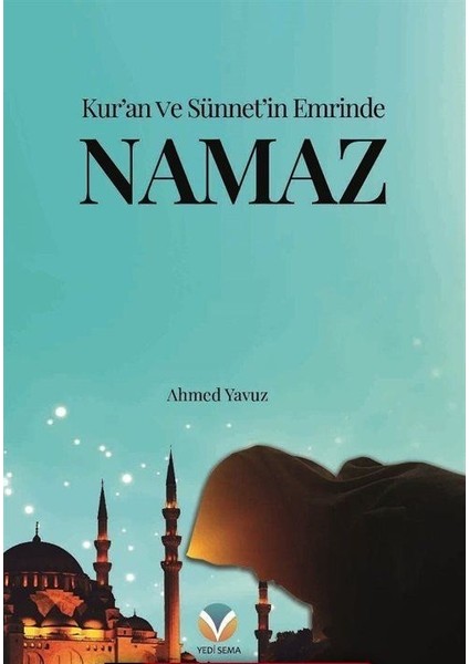 Kur'an ve Sünnet'in Emrinde Namaz - Ahmed Yavuz