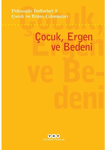 Psikanaliz Defterleri 9: Çocuk ve Ergen Çalışmaları / Çocuk, Ergen ve Bedeni - Orçun Türkay