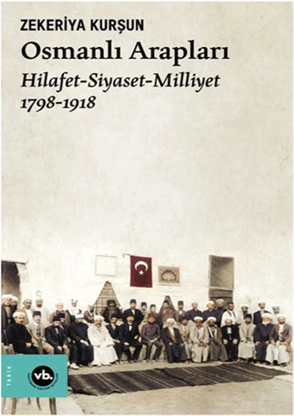 Osmanlı Arapları Hilafet- Siayset - Milliyet (1798-1918) - Zekeriya Kurşun