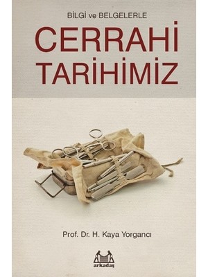 Bilgi Ve Belgelerle Cerrahi Tarihimiz - Kaya Yorgancı