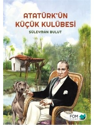 Atatürk’ün Küçük Kulübesi - Süleyman Bulut