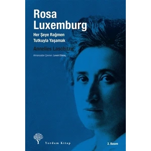 Rosa Luxemburg Her Şeye Rağmen, Tutkuyla Yaşamak