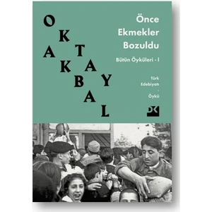 Önce Ekmekler Bozuldu: Bütün Öyküleri-1 - Oktay Akbal
