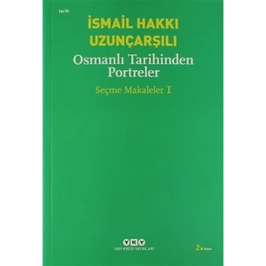 Osmanlı Tarihinden Portreler Seçme Makaleler 1 - İsmail Hakkı Uzunçarşılı