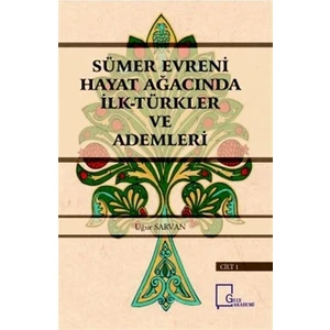 Sümer Evreni Hayat Ağacında İlk Türkler ve Ademleri Cilt 1