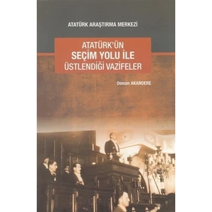 Atatürk'ün Seçim Yolu ile Üstlendiği Vazifeler
