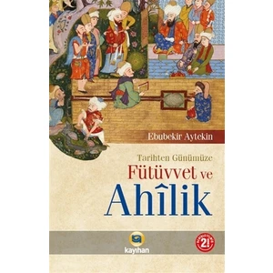 Tarihten Günümüze Fütüvvet ve Ahilik
