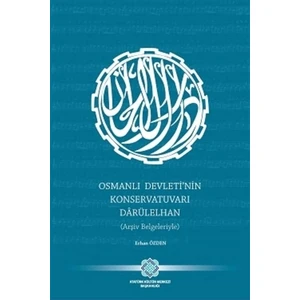 Osmanlı Devleti'nin Konservatuvarı Darülelhan (Arşiv Belgeleriyle)