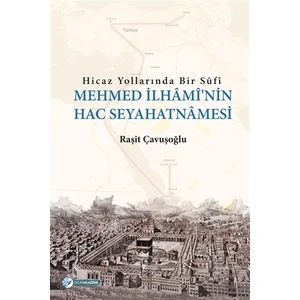 Hicaz Yollarında Bir Sufi - Mehmed İlhami'nin Hac Seyahatnamesi