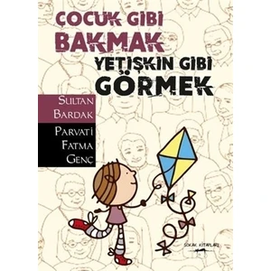 Çocuk Gibi Bakmak Yetişkin Gibi Görmek