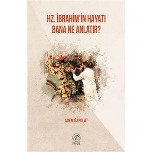 Hz. İbrahim'in Hayatı Bana Ne Anlatır?