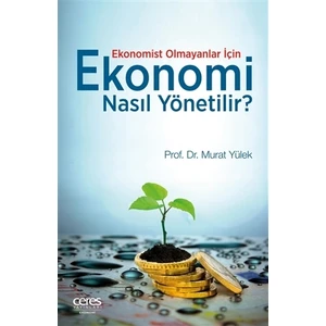 Ekonomist Olmayanlar İçin Ekonomi Nasıl Yönetilir?