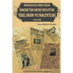 Bağımzılığa Giden Yolda Sancak'tan Hatay Devleti'ne Yerel Basın ve Faaliyetleri (1918-1939)