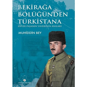 Bekirağa BölüğündenTürkistana;Enver Pasanın Yaverinin Anıları - Muhiddin Bey