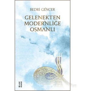 Gelenekten Modernliğe Osmanlı - Bedri Gencer