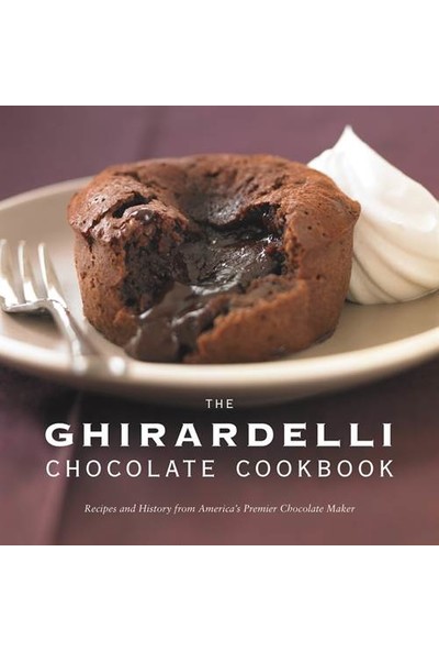 The Ghirardelli Chocolate Cookbook - Ghirardelli Chocolate Company