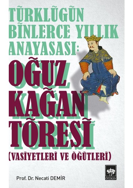 Türklüğün Binlerce Yıllık Anayasası: Oğuz Kağan Töresi (Vasiyetleri ve Öğütleri) - Necati Demir