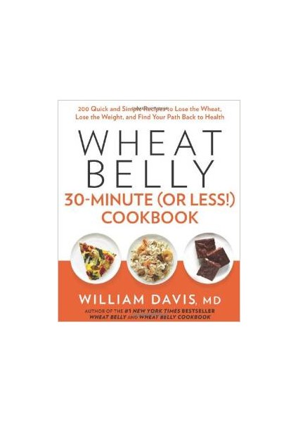 Wheat Belly: 30 Minute or Less Cookbook - William Davis