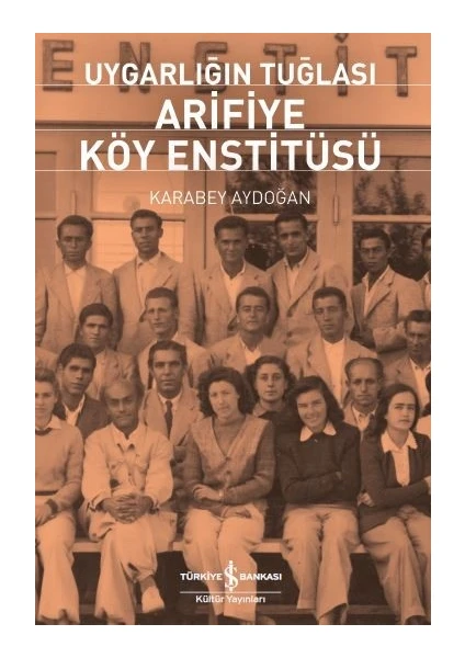 Uygarlığın Tuğlası Arifiye Köy Enstitüsü  - Karabey Aydoğan