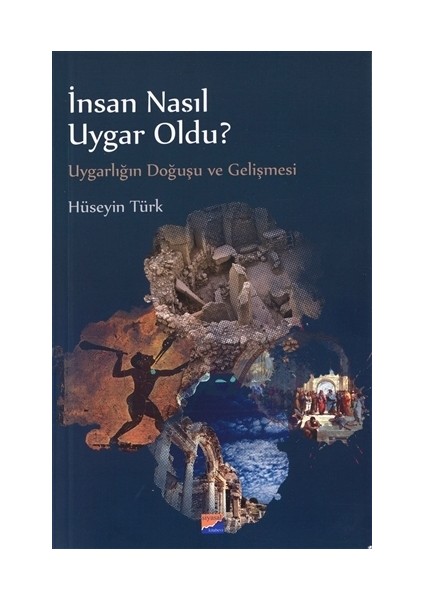 İnsan Nasıl Uygar Oldu?         Uygarlığın Doğuşu Ve Gelişmesi