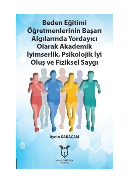 Beden Eğitimi Öğretmenlerinin Başarı Algılarında Yordayıcı Olarak Akademik İyimserlik, Psikolojik İyi Oluş ve Fiziksel Saygı