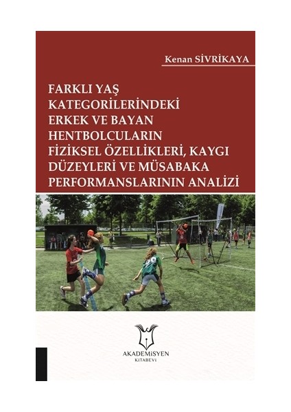 Farklı Yaş Kategorilerindeki Erkek ve Bayan Hentbolcuların Fiziksel Özellikleri Kaygı Düzeyleri ve Müsabaka Performanslarının Analizi