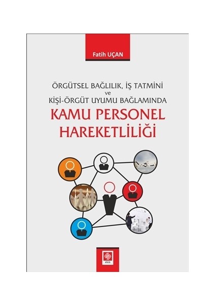 Örgütsel Bağlılık İş Tatmini ve Kişi Örgüt Uyumu Bağlamında Kamu Personel Hareketliliği