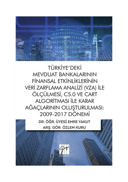 Türkiye'deki Mevduat Bankalarının Finansal Etkinliklerinin Veri Zarflama Analizi (VZA) İle Ölçülmesi C5.0 ve Cart Algoritması İle Karar Ağaçlarının Oluşturulması 2009-2017 Dönemi