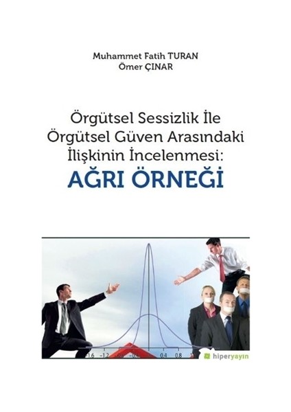 Örgütsel Sessizlik ile Örgütsel Güven Arasındaki İlişkinin İncelenmesi: Ağrı Örneği