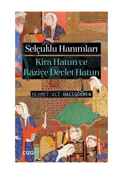Selçuklu Hanımları: Kira Hatun ve Raziye Devlet Hatun