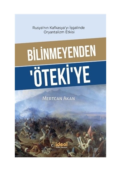 Bilinmeyenden Öteki'ye - Rusya'nın Kafkasya'yı İşgalinde Oryantalizm Etkisi
