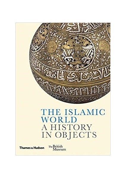 The Islamic World A History In Objects