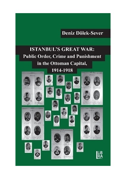 Istanbul’s Great War: Public Order, Crime and Punishment in The Ottoman Capital, (1914-1918)