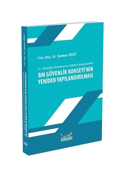 21. Yüzyılda Uluslararası Hukuk Çerçevesinde BM Güvenlik Konseyi'nin Yeniden Yapılandırılması