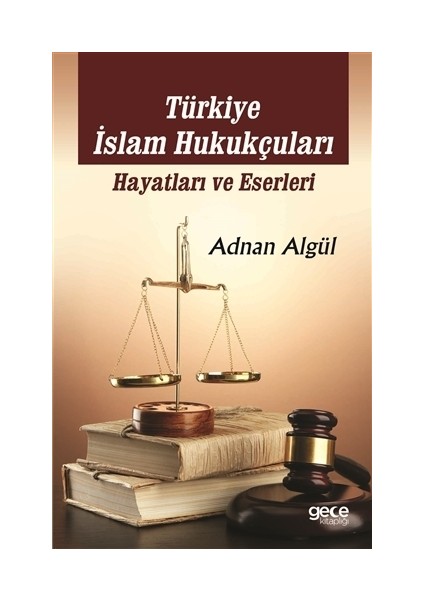 Türkiye İslam Hukukçuları: Hayatları ve Eserleri