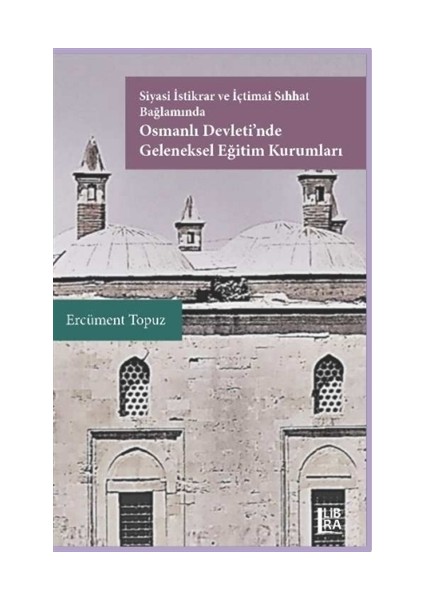 Siyasi İstikrar ve İçtimai Sıhhat Bağlamında Osmanlı Devleti'nde Geleneksel Eğitim Kurumları