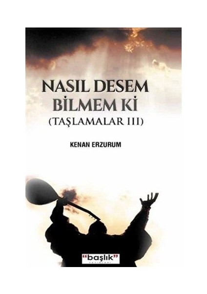 Nasıl Desem Bilmem ki